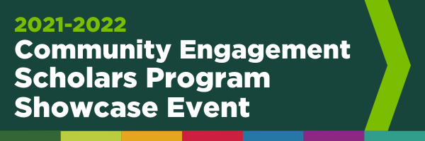 2021-2022 Community Engagement Scholars Program Showcase Event